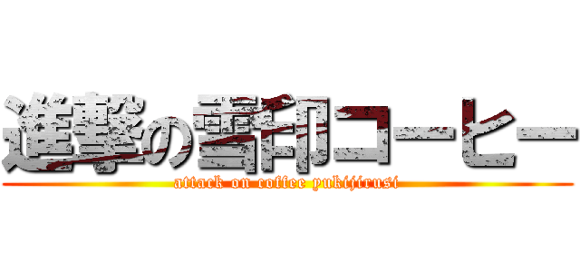 進撃の雪印コーヒー (attack on coffee yukijirusi)