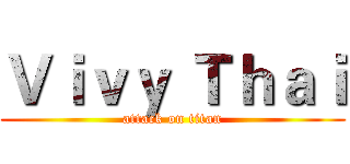 Ｖｉｖｙ Ｔｈａｉ (attack on titan)