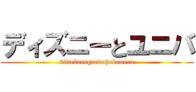 ディズニーとユニバ (kiitekanngaewohukameru)