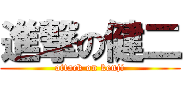 進撃の健二 (attack on kenji)