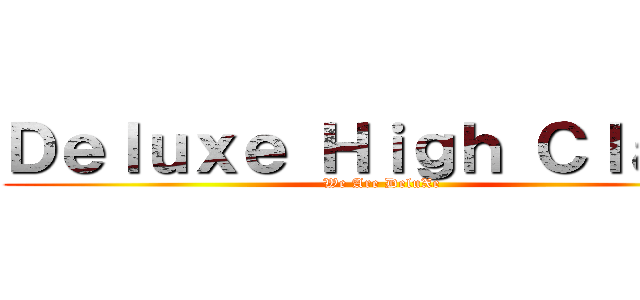 Ｄｅｌｕｘｅ Ｈｉｇｈ Ｃｌａｓｓ (We Are DeluXe)