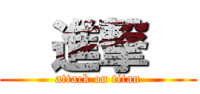   進撃   (attack on titan)