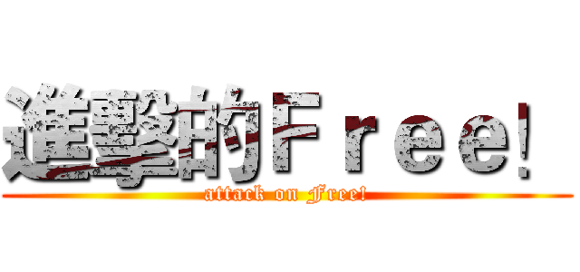 進擊的Ｆｒｅｅ！ (attack on Free!)