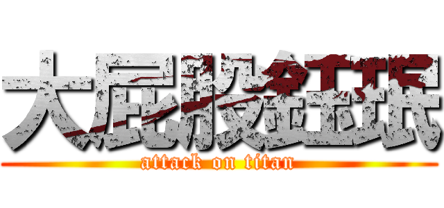 大屁股鈺珉 (attack on titan)