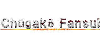 Ｃｈūｇａｋō Ｆａｎｓｕｂ (UN FANSUB A SU SEVICIO)