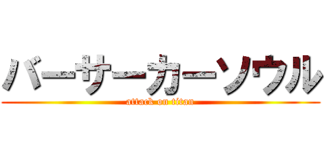 バーサーカーソウル (attack on titan)