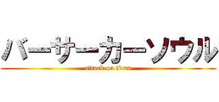 バーサーカーソウル (attack on titan)