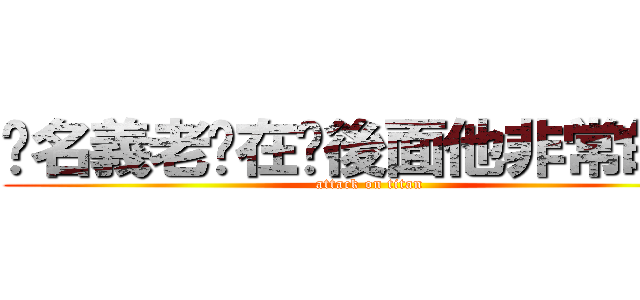 妳名義老爸在你後面他非常的火 (attack on titan)