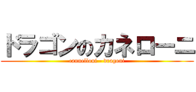 ドラゴンのカネローニ (cannelloni - dragoni)