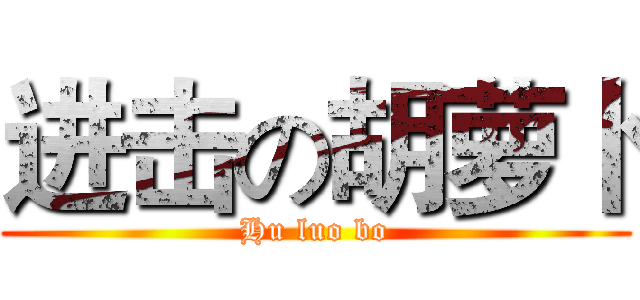 进击の胡萝卜 (Hu luo bo)