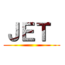 ＪＥＴ  ()