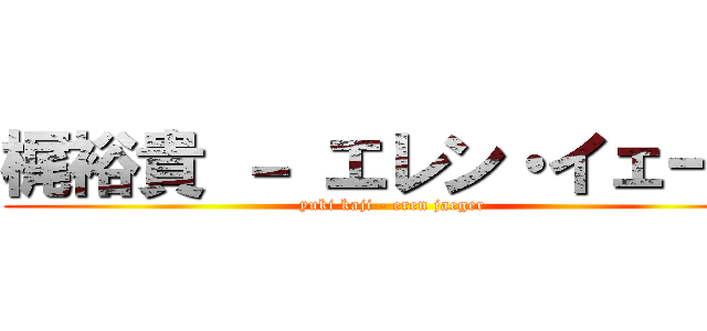 梶裕貴 － エレン・イェーガ (yuki kaji - eren jaeger)
