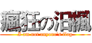 瘋狂の汨楓 (I am not anyone's flag)