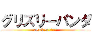 グリズリーパンダ (attack on titan)