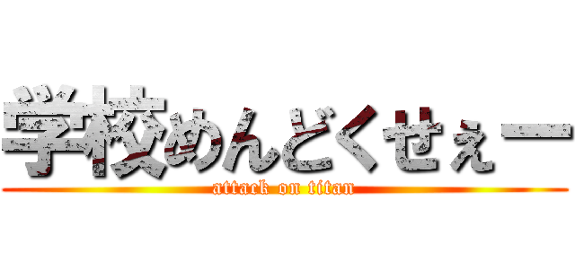 学校めんどくせぇー (attack on titan)