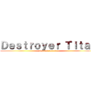 Ｄｅｓｔｒｏｙｅｒ Ｔｉｔａｎ (Realidad deseada)