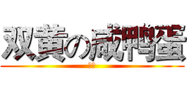 双黄の咸鸭蛋 (张云)