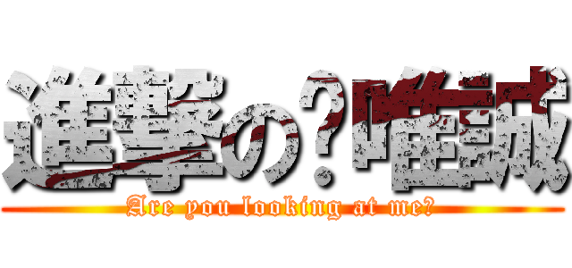 進撃の吳唯誠 (Are you looking at me?)