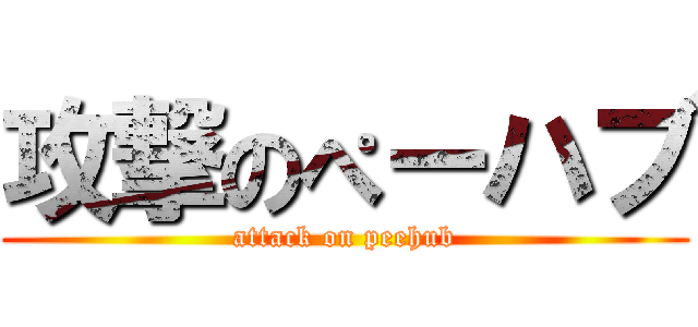 攻撃のぺーハブ (attack on peehub)