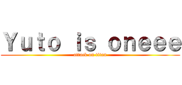 Ｙｕｔｏ ｉｓ ｏｎｅｅｅ (attack on titan)