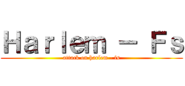 Ｈａｒｌｅｍ － Ｆｓ (attack on harlem - fs)