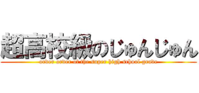 超高校級のじゅんじゅん (order order of the super high school grade)