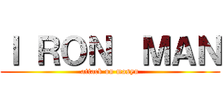 Ｉ ＲＯＮ  ＭＡＮ (attack on masyu)