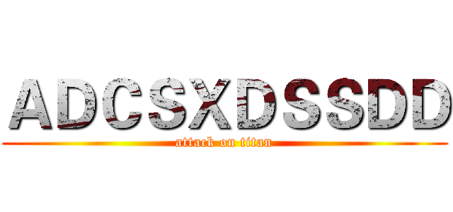 ＡＤＣＳＸＤＳＳＤＤ (attack on titan)