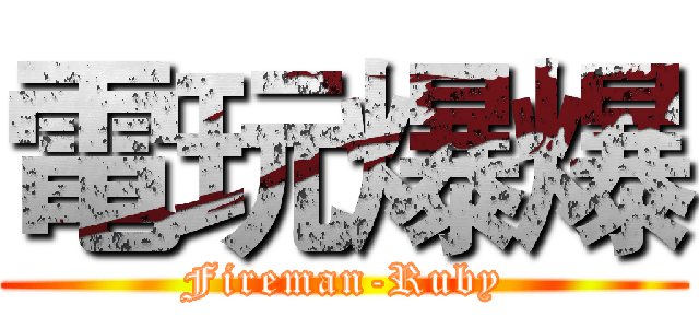 電玩爆爆 (Fireman-Ruby)