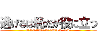 逃げるは恥だが役に立つ (It is a shame but useful to escape)