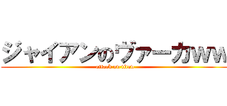 ジャイアンのヴァーカｗｗ (attack on titan)