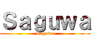 Ｓａｇｕｗａ (Saguwa)