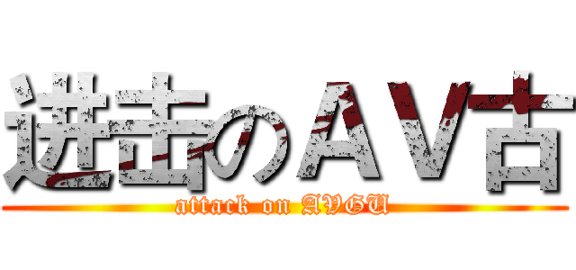 进击のＡＶ古 (attack on AVGU)