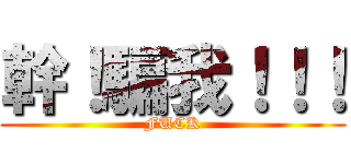 幹！騙我！！！ (FUCK)