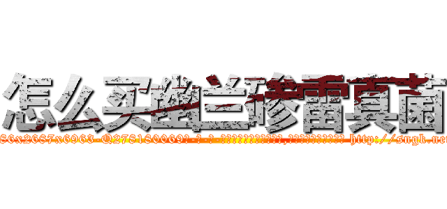怎么买幽兰碜雷真菌 (怎么买幽兰碜雷真菌【电-186x2687x6963-Q278180069元-吉-药-业】我们做的是长期生意,靠的是老客户长期支持 http://sngk.net/sEQZFI
)