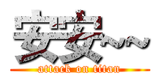 安安~~ (attack on titan)