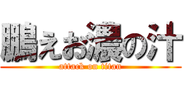 鵬えお濃の汁 (attack on titan)
