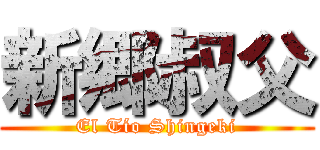 新郷叔父 (El Tío Shingeki)