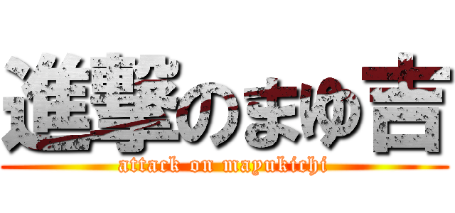 進撃のまゆ吉 (attack on mayukichi)