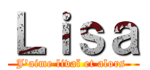 Ｌｉｓａ (J'aime livaï et alors )