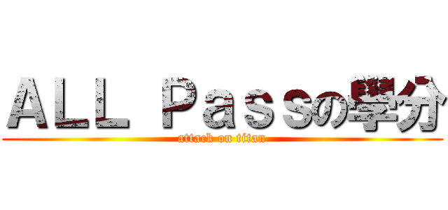 ＡＬＬ Ｐａｓｓの學分 (attack on titan)