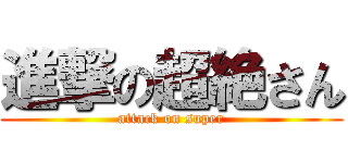 進撃の超絶さん (attack on super)