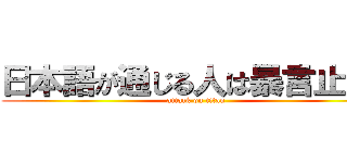 日本語が通じる人は暴言止めて (attack on titan)