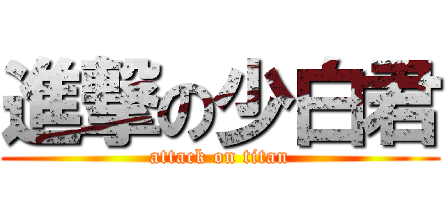 進撃の少白君 (attack on titan)