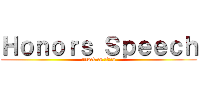 Ｈｏｎｏｒｓ Ｓｐｅｅｃｈ (attack on titan)
