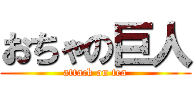 おちゃの巨人 (attack on tea)