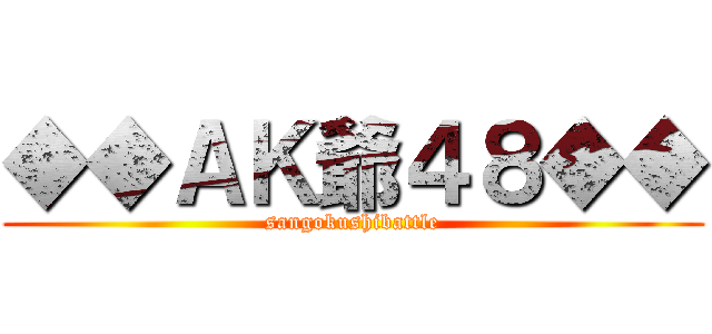 ◆◆ＡＫ爺４８◆◆ (sangokushibattle)