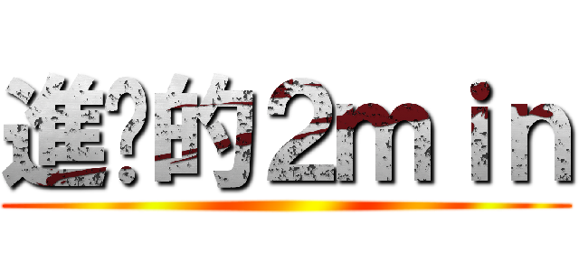 進擊的２ｍｉｎ ()