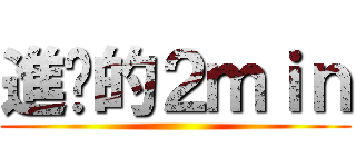 進擊的２ｍｉｎ ()