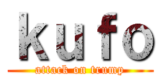 ｋｕｆｏ (attack on trump)